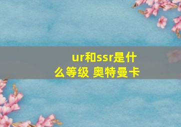 ur和ssr是什么等级 奥特曼卡